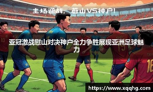 亚冠激战慰山对决神户全力争胜展现亚洲足球魅力