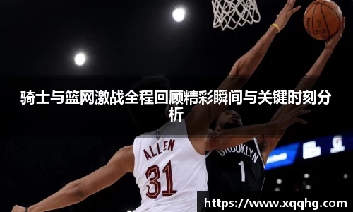 骑士与篮网激战全程回顾精彩瞬间与关键时刻分析